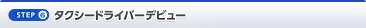 [STEP6]タクシードライバーデビュー